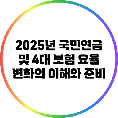 2025년 국민연금 및 4대 보험 요율 변화의 이해와 준비