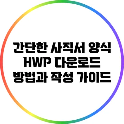 간단한 사직서 양식 HWP 다운로드 방법과 작성 가이드