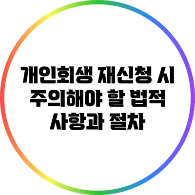 개인회생 재신청 시 주의해야 할 법적 사항과 절차