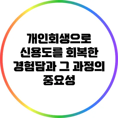 개인회생으로 신용도를 회복한 경험담과 그 과정의 중요성