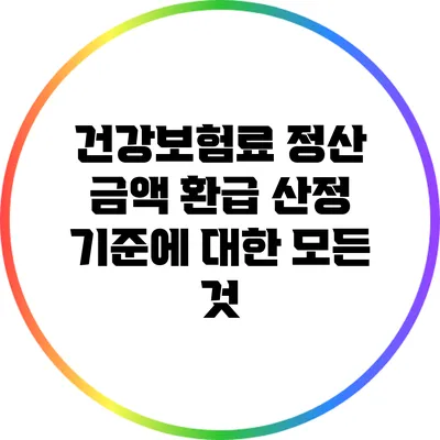 건강보험료 정산 금액 환급 산정 기준에 대한 모든 것