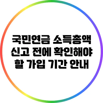 국민연금 소득총액 신고 전에 확인해야 할 가입 기간 안내