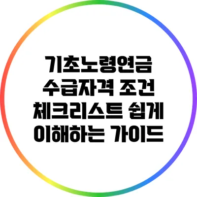 기초노령연금 수급자격 조건 체크리스트: 쉽게 이해하는 가이드