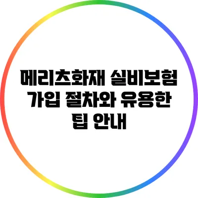 메리츠화재 실비보험 가입 절차와 유용한 팁 안내