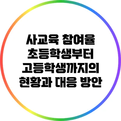 사교육 참여율: 초등학생부터 고등학생까지의 현황과 대응 방안