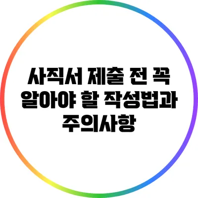 사직서 제출 전 꼭 알아야 할 작성법과 주의사항