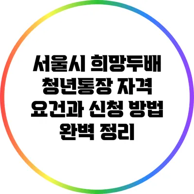 서울시 희망두배 청년통장: 자격 요건과 신청 방법 완벽 정리