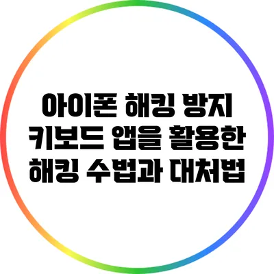 아이폰 해킹 방지: 키보드 앱을 활용한 해킹 수법과 대처법