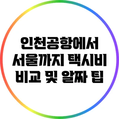 인천공항에서 서울까지 택시비 비교 및 알짜 팁