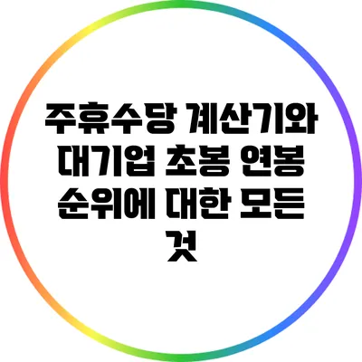 주휴수당 계산기와 대기업 초봉 연봉 순위에 대한 모든 것