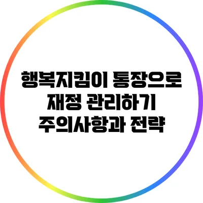 행복지킴이 통장으로 재정 관리하기: 주의사항과 전략