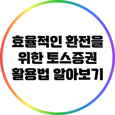 효율적인 환전을 위한 토스증권 활용법 알아보기