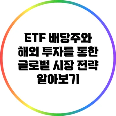 ETF 배당주와 해외 투자를 통한 글로벌 시장 전략 알아보기