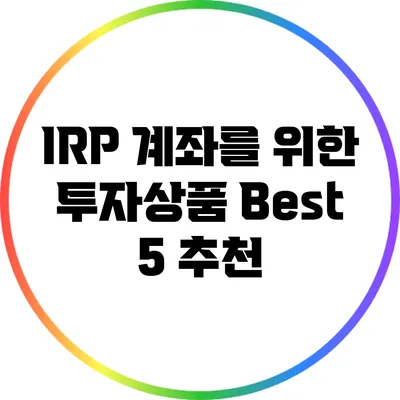 IRP 계좌를 위한 투자상품 Best 5 추천