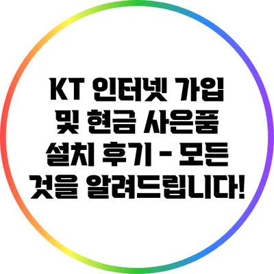 KT 인터넷 가입 및 현금 사은품 설치 후기 - 모든 것을 알려드립니다!