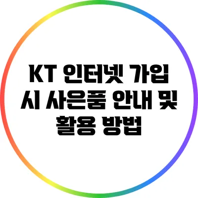 KT 인터넷 가입 시 사은품 안내 및 활용 방법