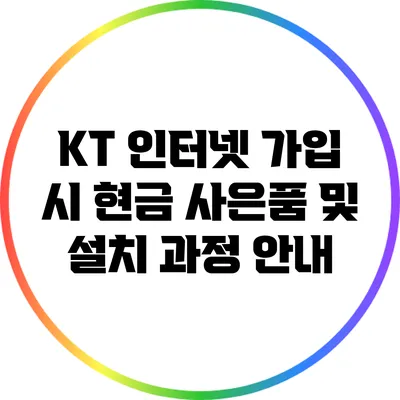 KT 인터넷 가입 시 현금 사은품 및 설치 과정 안내