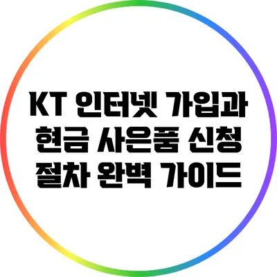 KT 인터넷 가입과 현금 사은품 신청 절차 완벽 가이드