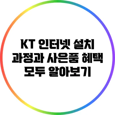 KT 인터넷 설치 과정과 사은품 혜택 모두 알아보기