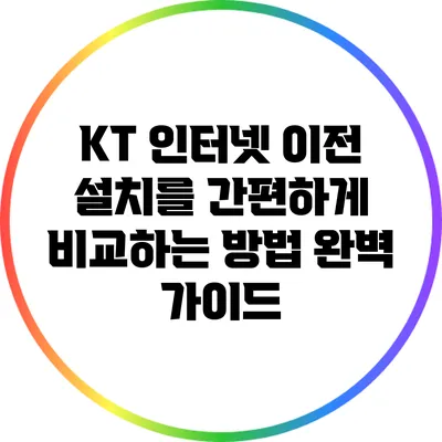 KT 인터넷 이전 설치를 간편하게 비교하는 방법 완벽 가이드