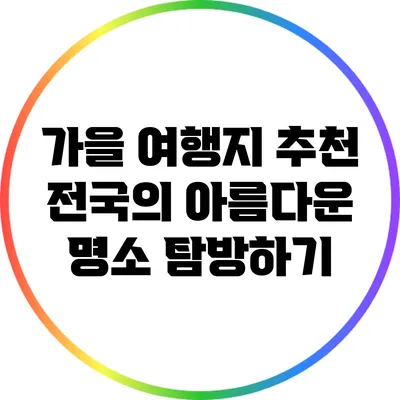 가을 여행지 추천: 전국의 아름다운 명소 탐방하기
