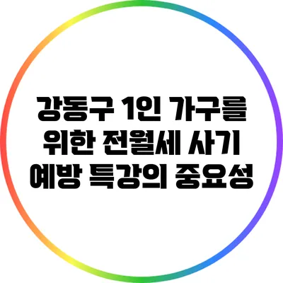 강동구 1인 가구를 위한 전월세 사기 예방 특강의 중요성