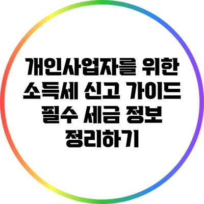 개인사업자를 위한 소득세 신고 가이드: 필수 세금 정보 정리하기