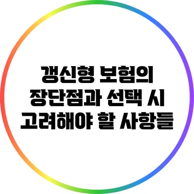 갱신형 보험의 장단점과 선택 시 고려해야 할 사항들