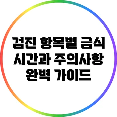 검진 항목별 금식 시간과 주의사항 완벽 가이드