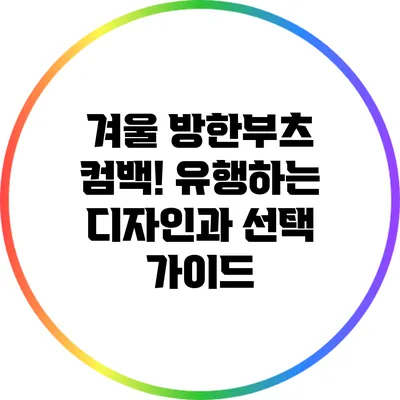 겨울 방한부츠 컴백! 유행하는 디자인과 선택 가이드