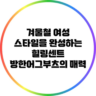 겨울철 여성 스타일을 완성하는 힐링센트 방한어그부츠의 매력