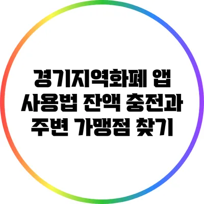 경기지역화폐 앱 사용법: 잔액 충전과 주변 가맹점 찾기