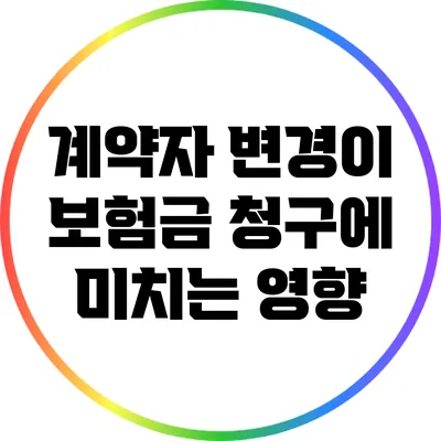계약자 변경이 보험금 청구에 미치는 영향