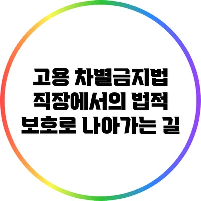 고용 차별금지법: 직장에서의 법적 보호로 나아가는 길