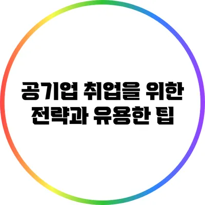 공기업 취업을 위한 전략과 유용한 팁