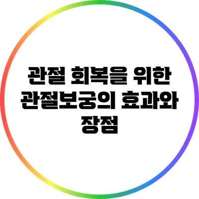 관절 회복을 위한 관절보궁의 효과와 장점