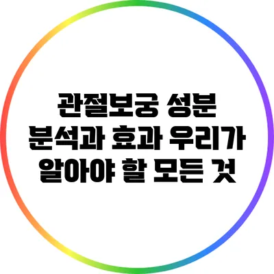 관절보궁 성분 분석과 효과: 우리가 알아야 할 모든 것