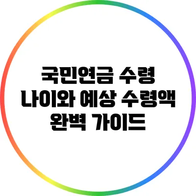 국민연금 수령 나이와 예상 수령액 완벽 가이드