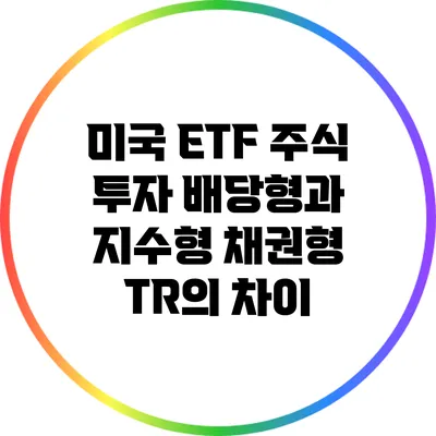 미국 ETF 주식 투자: 배당형과 지수형 채권형 TR의 차이