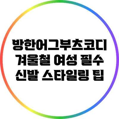 방한어그부츠코디: 겨울철 여성 필수 신발 스타일링 팁