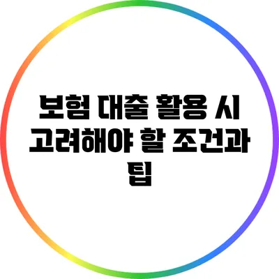 보험 대출 활용 시 고려해야 할 조건과 팁