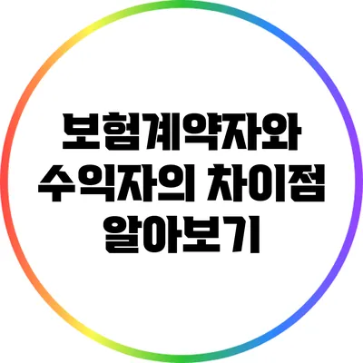보험계약자와 수익자의 차이점 알아보기
