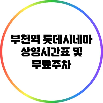 부천역 롯데시네마 상영시간표 및 무료주차