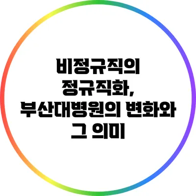 비정규직의 정규직화, 부산대병원의 변화와 그 의미