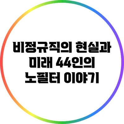 비정규직의 현실과 미래: 44인의 노필터 이야기