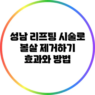 성남 리프팅 시술로 볼살 제거하기: 효과와 방법