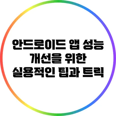 안드로이드 앱 성능 개선을 위한 실용적인 팁과 트릭