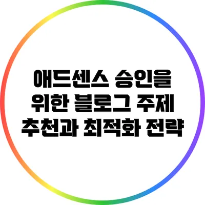 애드센스 승인을 위한 블로그 주제 추천과 최적화 전략