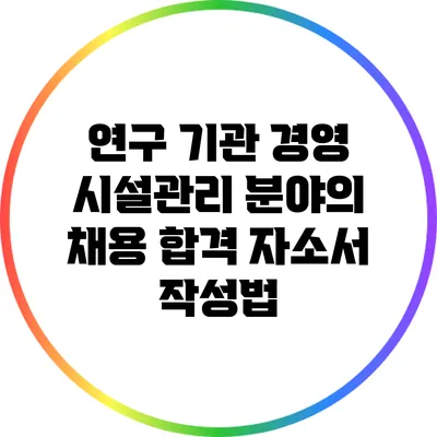 연구 기관 경영 시설관리 분야의 채용 합격 자소서 작성법