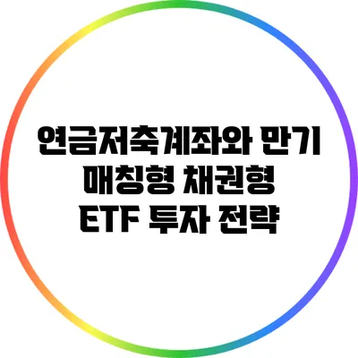 연금저축계좌와 만기 매칭형 채권형 ETF 투자 전략